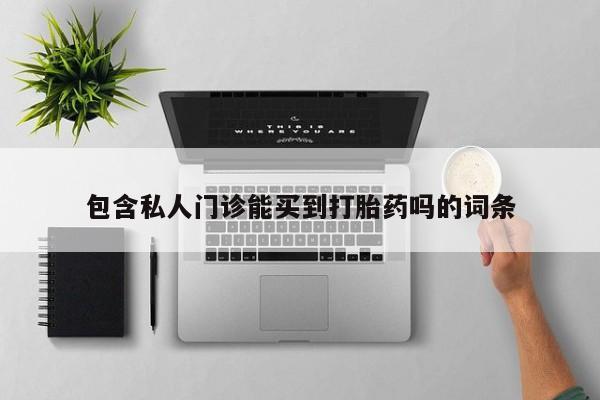 流产药网上购买包含私人门诊能买到打胎药吗的词条