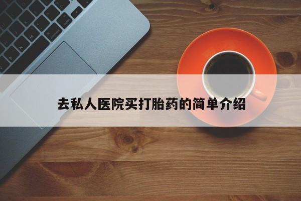 流产药网上购买去私人医院买打胎药的简单介绍