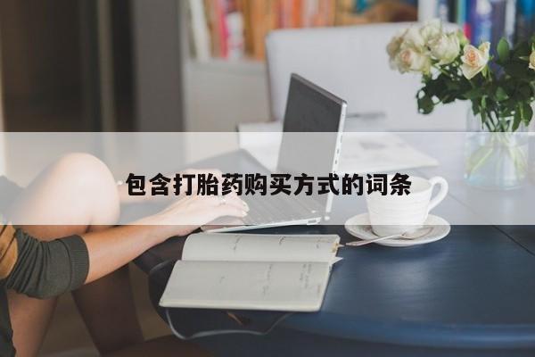 流产药网上购买包含打胎药购买方式的词条