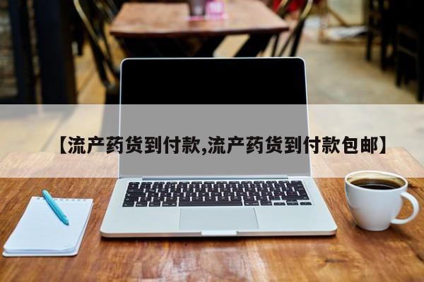 流产药网上购买【流产药货到付款,流产药货到付款包邮】