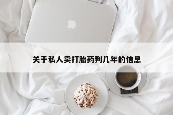 流产药网上购买关于私人卖打胎药判几年的信息