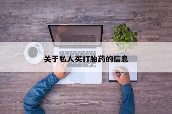 流产药网上购买关于私人买打胎药的信息