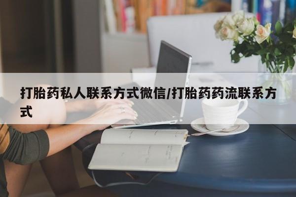 流产药网上购买打胎药私人联系方式微信/打胎药药流联系方式
