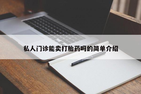 流产药网上购买私人门诊能卖打胎药吗的简单介绍