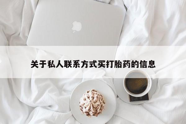 流产药网上购买关于私人联系方式买打胎药的信息