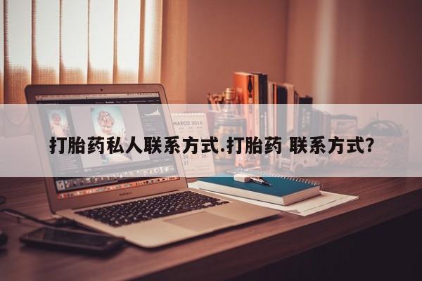 流产药网上购买打胎药私人联系方式.打胎药 联系方式？