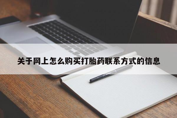 流产药网上购买关于网上怎么购买打胎药联系方式的信息